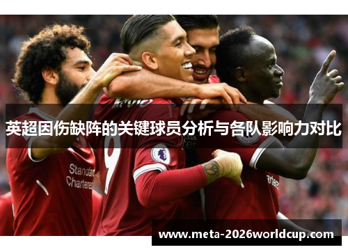 英超因伤缺阵的关键球员分析与各队影响力对比