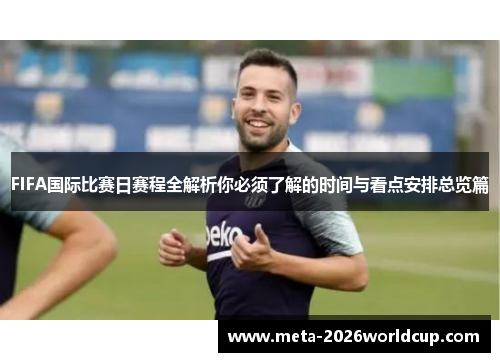 FIFA国际比赛日赛程全解析你必须了解的时间与看点安排总览篇 FIFA国际比赛日赛程全解析你必须了解的时间与看点安排总览篇